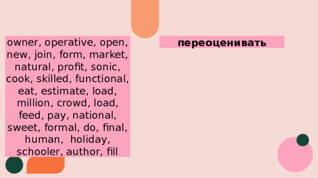 owner, operative, open, new, join, form, market, natural, profit, sonic, cook, skilled, functional, eat, estimate, load, million, crowd, load, feed, pay, national, sweet, formal, do, final, human, holiday, schooler, author, fill переоценивать 
