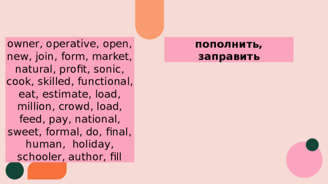 пополнить, заправить owner, operative, open, new, join, form, market, natural, profit, sonic, cook, skilled, functional, eat, estimate, load, million, crowd, load, feed, pay, national, sweet, formal, do, final, human, holiday, schooler, author, fill 