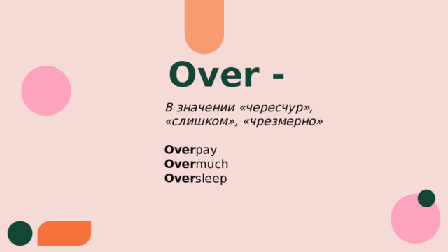 Over -  В значении «чересчур», «слишком», «чрезмерно» Over pay Over much Over sleep 