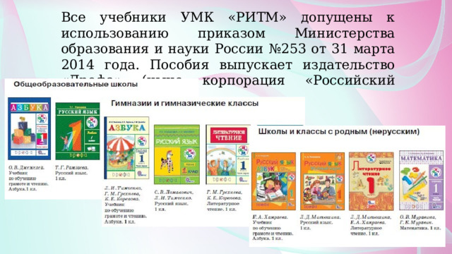 Все учебники УМК «РИТМ» допущены к использованию приказом Министерства образования и науки России №253 от 31 марта 2014 года. Пособия выпускает издательство «Дрофа» (ныне корпорация «Российский учебник») 
