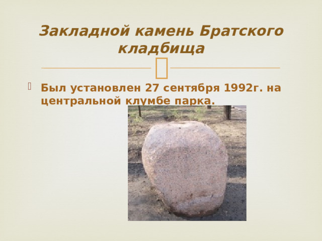 Закладной камень Братского кладбища Был установлен 27 сентября 1992г. на центральной клумбе парка. 