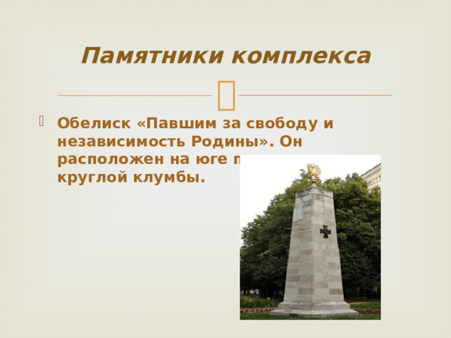 Памятники комплекса Обелиск «Павшим за свободу и независимость Родины». Он расположен на юге парка в центре круглой клумбы. 