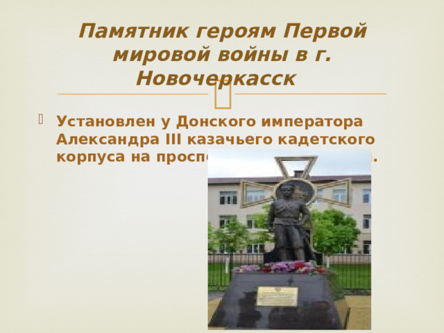 Памятник героям Первой мировой войны в г. Новочеркасск Установлен у Донского императора Александра III казачьего кадетского корпуса на проспекте Баклановском. 