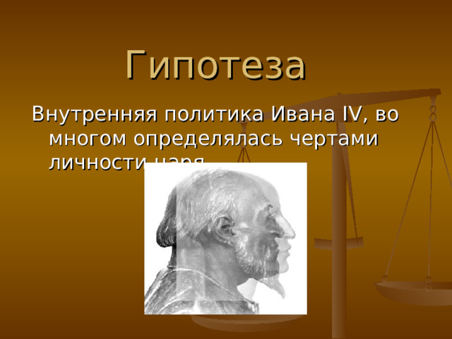 Гипотеза Внутренняя политика Ивана IV , во многом определялась чертами личности царя. 