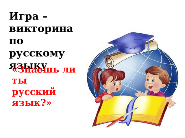 Игра –викторина по русскому языку «Знаешь ли ты русский язык?» 