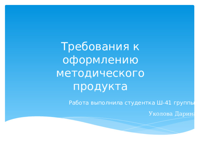 Требования к оформлению методического продукта Работа выполнила студентка Ш-41 группы Уколова Дарина 