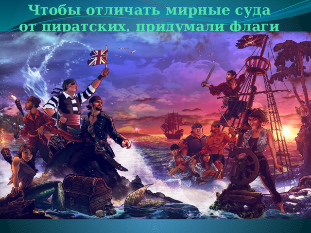 Чтобы отличать мирные суда от пиратских, придумали флаги 