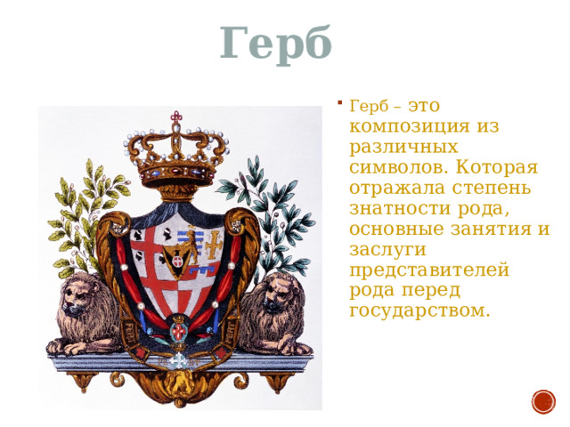 Герб Герб – это композиция из различных символов. Которая отражала степень знатности рода, основные занятия и заслуги представителей рода перед государством. 