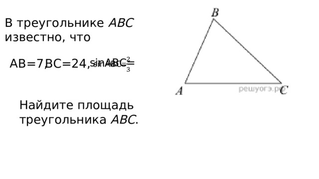 В треугольнике ABC известно, что ВС=24, sinABC=   АВ=7, Найдите площадь треугольника ABC . 