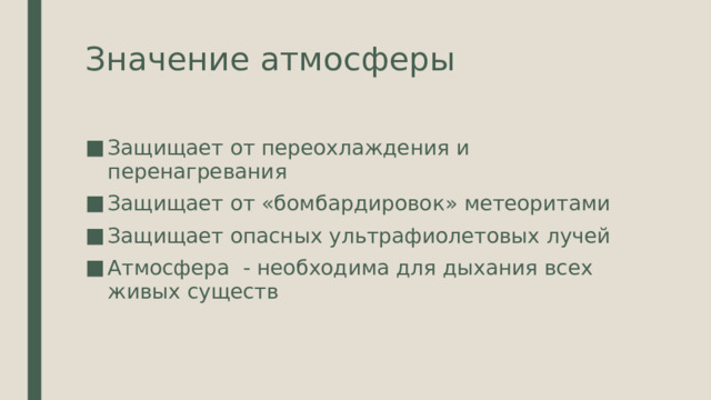 Значение атмосферы Защищает от переохлаждения и перенагревания Защищает от «бомбардировок» метеоритами Защищает опасных ультрафиолетовых лучей Атмосфера - необходима для дыхания всех живых существ 