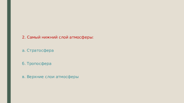 2. Самый нижний слой атмосферы: а. Стратосфера б. Тропосфера в. Верхние слои атмосферы 