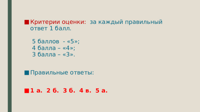 Критерии оценки:  за каждый правильный ответ 1 балл.    5 баллов - «5»;  4 балла – «4»;  3 балла – «3». Правильные ответы: 1 а. 2 б. 3 б. 4 в. 5 а. 