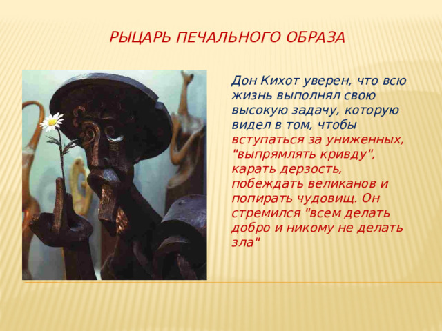 Рыцарь печального образа Дон Кихот уверен, что всю жизнь выполнял свою высокую задачу, которую видел в том, чтобы вступаться за униженных, 
