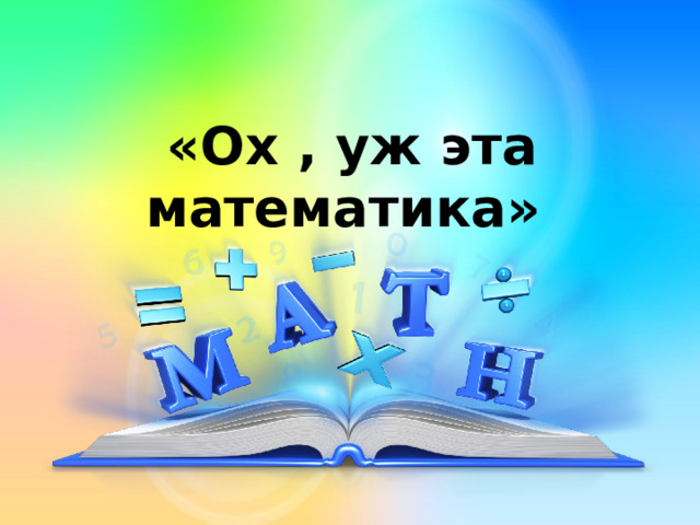 «Ох , уж эта математика» 