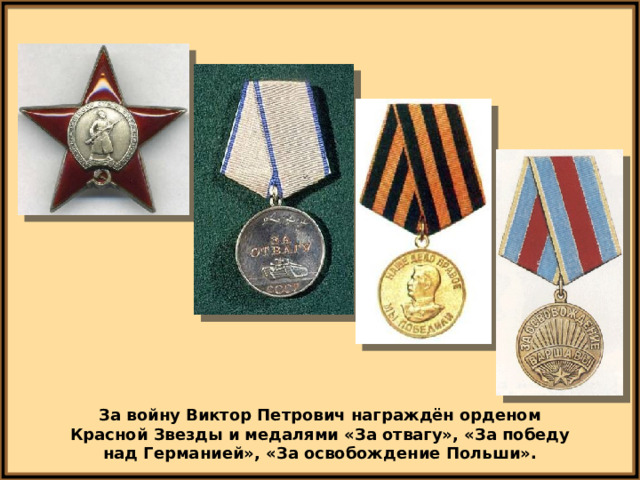 За войну Виктор Петрович награждён орденом Красной Звезды и медалями «За отвагу», «За победу над Германией», «За освобождение Польши». 