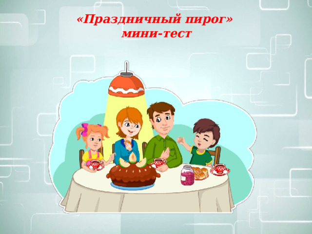 «Праздничный пирог»  мини-тест   