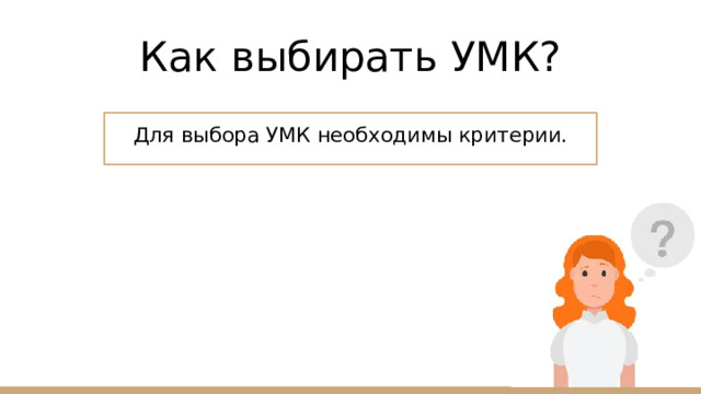 Как выбирать УМК? Для выбора УМК необходимы критерии. 