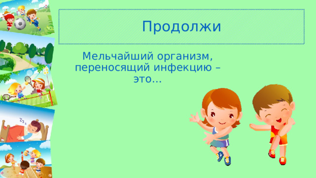 Продолжи Мельчайший организм, переносящий инфекцию – это… 