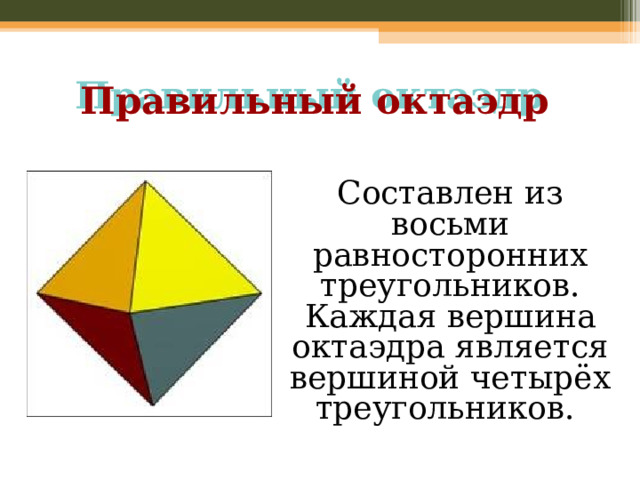 Правильный октаэдр Составлен из восьми равносторонних треугольников. Каждая вершина октаэдра является вершиной четырёх треугольников. 