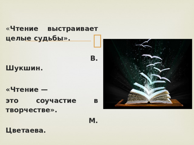 « Чтение выстраивает целые судьбы».  В. Шукшин. «Чтение — это соучастие в творчестве».  М. Цветаева. 