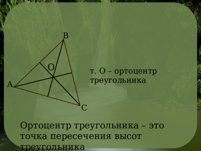 В О т. О – ортоцентр треугольника А С Ортоцентр треугольника – это точка пересечения высот треугольника 