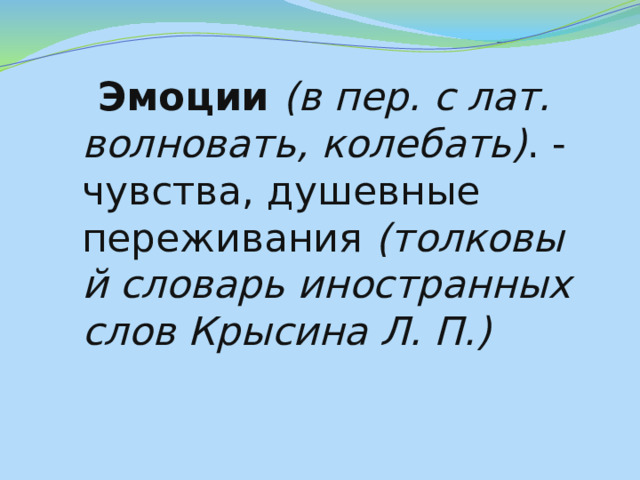 Эмоции  (в пер. с лат. волновать, колебать) . - чувства, душевные переживания  (толковый словарь иностранных слов Крысина Л. П.) 