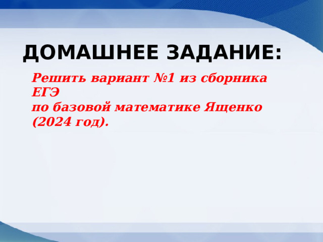 ДОМАШНЕЕ ЗАДАНИЕ: Решить вариант №1 из сборника ЕГЭ  по базовой математике Ященко (2024 год). 