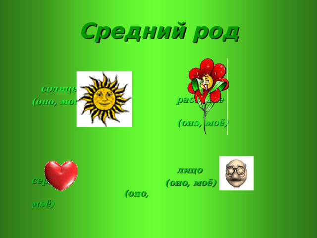 Средний род    растение  солнце  (оно, моё)  (оно, моё)    сердце    лицо  (оно, моё) (оно, моё) 