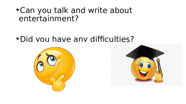 Can you talk and write about entertainment? Did you have any difficulties? 