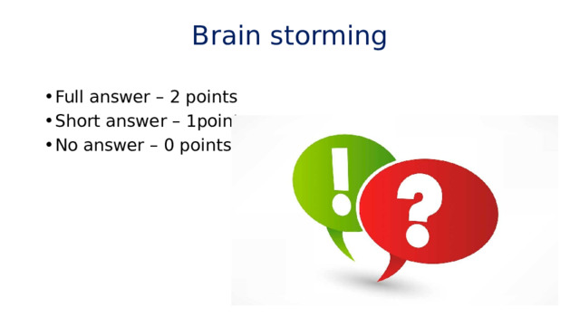 Brain storming   Full answer – 2 points Short answer – 1point No answer – 0 points 