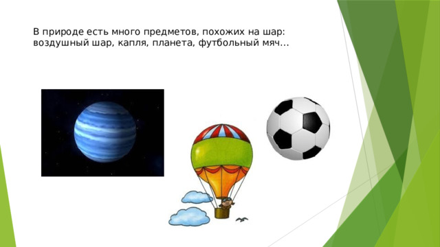 В природе есть много предметов, похожих на шар: воздушный шар, капля, планета, футбольный мяч…    