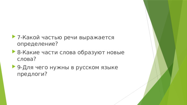 7-Какой частью речи выражается определение? 8-Какие части слова образуют новые слова? 9-Для чего нужны в русском языке предлоги? 