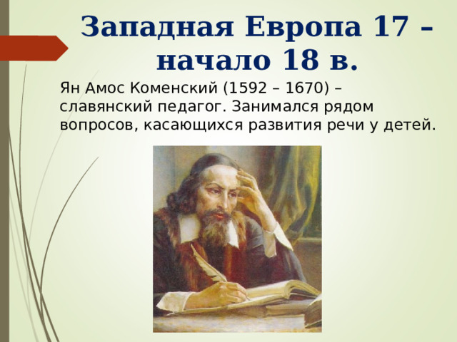 Западная Европа 17 – начало 18 в. Ян Амос Коменский (1592 – 1670) – славянский педагог. Занимался рядом вопросов, касающихся развития речи у детей. 
