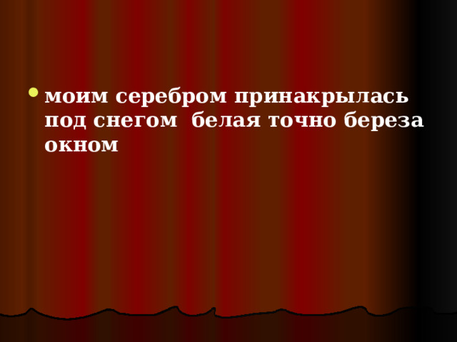 моим серебром принакрылась под снегом белая точно береза окном    