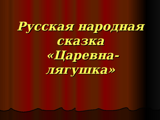 Русская народная сказка  «Царевна-лягушка» 