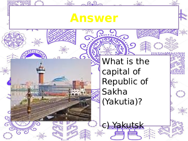 Answer What is the capital of Republic of Sakha (Yakutia)? c) Yakutsk 