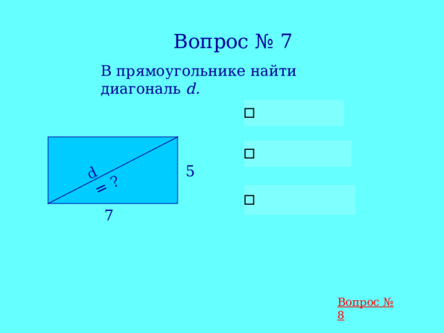 d = ? Вопрос № 7 В прямоугольнике найти диагональ d. 5 7 Вопрос № 8 