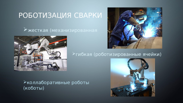 Роботизация сварки жесткая (механизированная сварка) гибкая (роботизированные ячейки) коллаборативные роботы (коботы) 