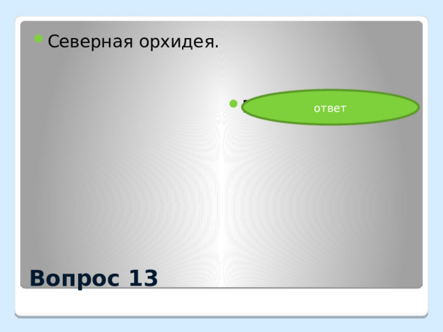 Северная орхидея.   Венерин башмачок ответ Вопрос 13 