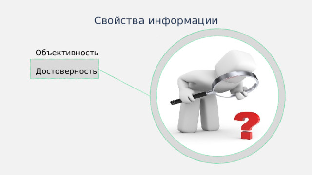 Свойства информации Объективность Достоверность В качестве цвета вспомогательных линий можно использовать цвет раздела. Примеры к пунктам можно выводить последовательно при помощи анимации.  