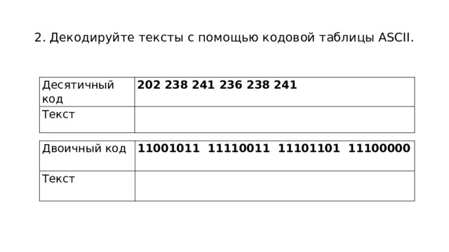 2. Декодируйте тексты с помощью кодовой таблицы ASCII.   Десятичный код 202 238 241 236 238 241 Текст   Двоичный код Текст 11001011 11110011 11101101 11100000   