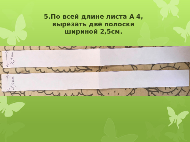 5.По всей длине листа А 4, вырезать две полоски шириной 2,5см. 