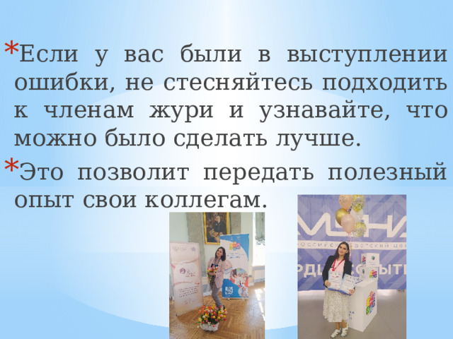 Если у вас были в выступлении ошибки, не стесняйтесь подходить к членам жури и узнавайте, что можно было сделать лучше. Это позволит передать полезный опыт свои коллегам. 