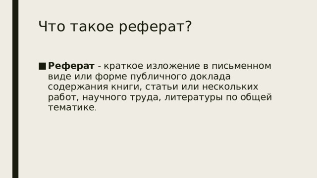 Что такое реферат? Реферат - краткое изложение в письменном виде или форме публичного доклада содержания книги, статьи или нескольких работ, научного труда, литературы по общей тематике . 