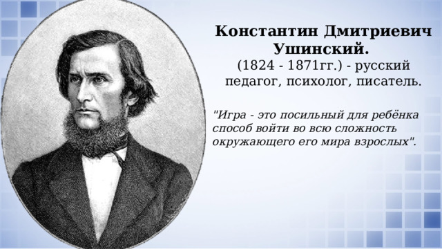 Константин Дмитриевич Ушинский.  (1824 - 1871гг.) - русский педагог, психолог, писатель. 