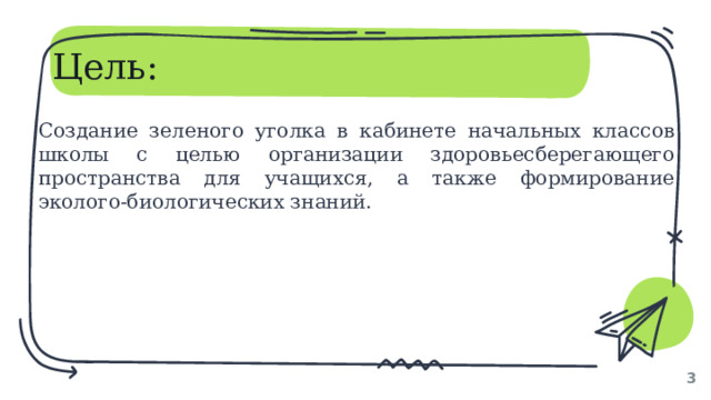 Цель: Создание зеленого уголка в кабинете начальных классов школы с целью организации здоровьесберегающего пространства для учащихся, а также формирование эколого-биологических знаний. 1 