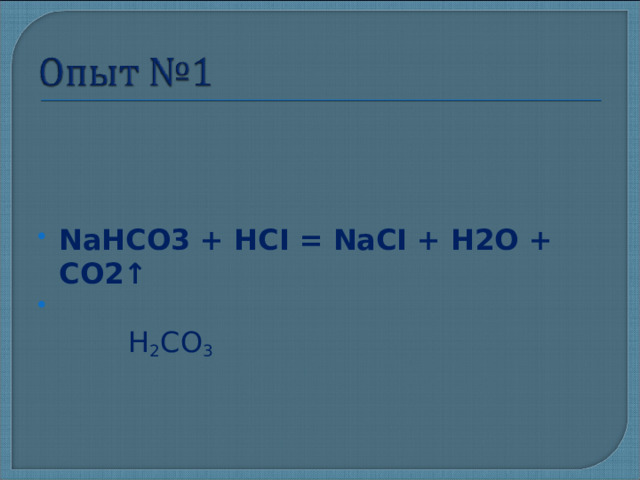 NaHCO3 + HCI = NaCI + H2O + CO2↑   H 2 CO 3  