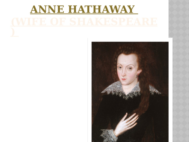       Anne Hathaway   (wife of Shakespeare)    