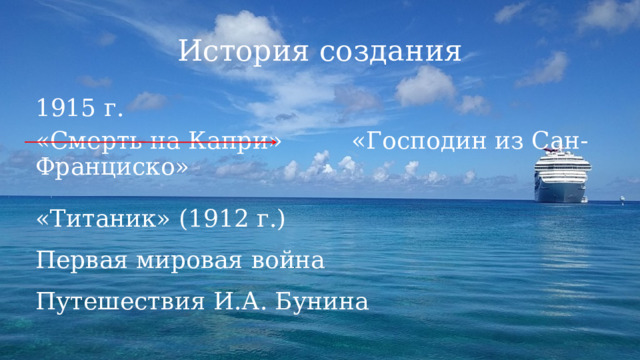 История создания 1915 г. «Смерть на Капри» «Господин из Сан-Франциско» «Титаник» (1912 г.) Первая мировая война Путешествия И.А. Бунина 