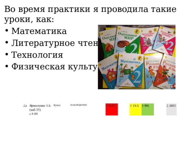 Во время практики я проводила такие уроки, как: Математика Литературное чтение Технология Физическая культура 